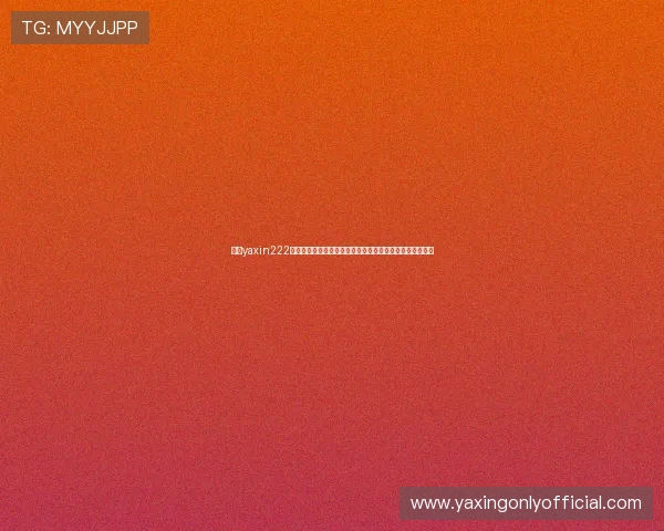 亚星yaxin222登录入口最新指南帮助用户顺利进入账号安全保障全面解析 亚星yaxin222登录入口最新指南帮助用户顺利进入账号安全保障全面解析
